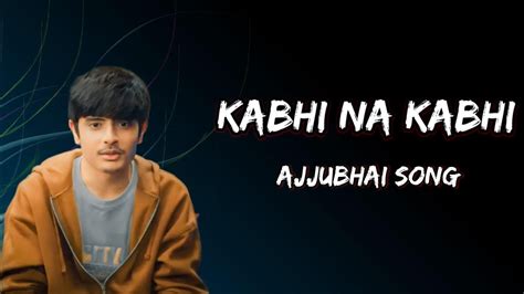 Ajjubhai Ai Song Kabhi Na Kabhi Lyrics 😎 Youtube