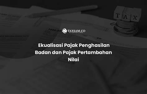 Ekualisasi Pajak Penghasilan Badan Dan Pajak Pertambahan Nilai