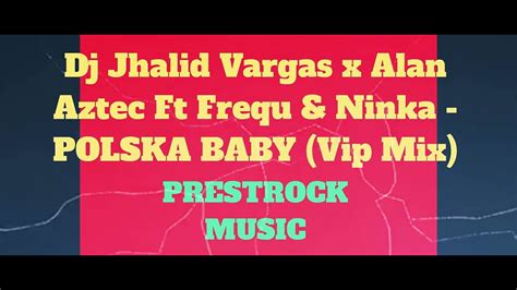 Dj Jhalid Vargas X Alan Aztec Ft Freku Ninka POLSKA BABY Vip Mix