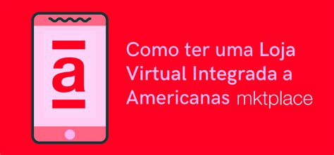 Como Integrar Minha Loja Virtual A Americanas Marketplace