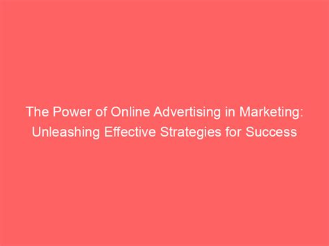 The Power Of Online Advertising In Marketing Unleashing Effective