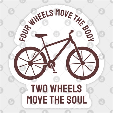 Four Wheels Move The Body Two Wheels Move The Soul Four Wheels Move