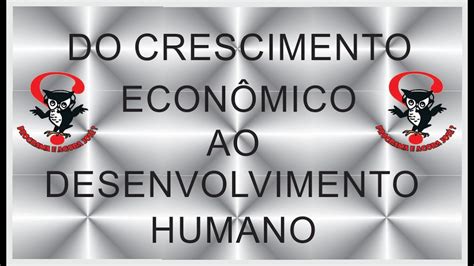 Do Crescimento EconÔmico Ao Desenvolvimento Humano Educação Um