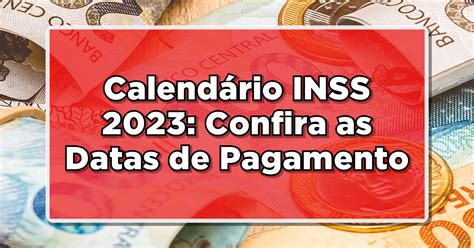 Calendário Inss 2023 Confira As Datas De Pagamento E Novidades Para Aposentados