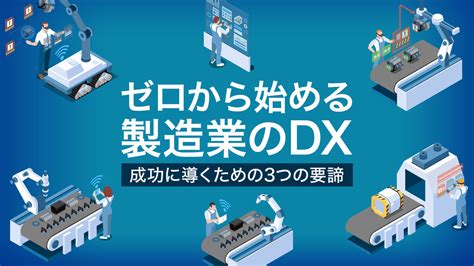 ゼロから始める製造業のdx 成功に導くための3つの要諦