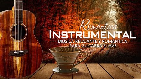 Las Melodias Mas Romanticas Instrumentales M Sica Relajante Y