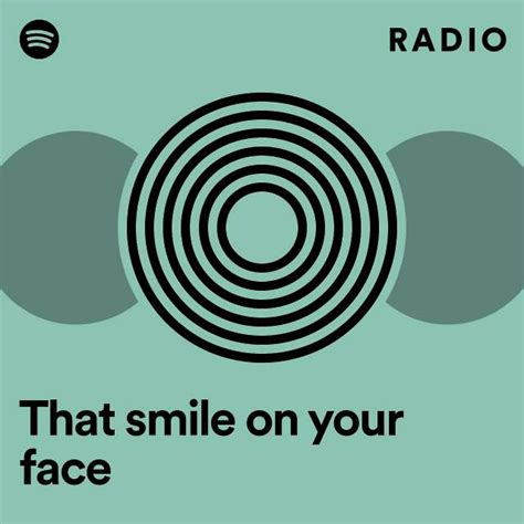 That Smile On Your Face Radio Playlist By Spotify Spotify