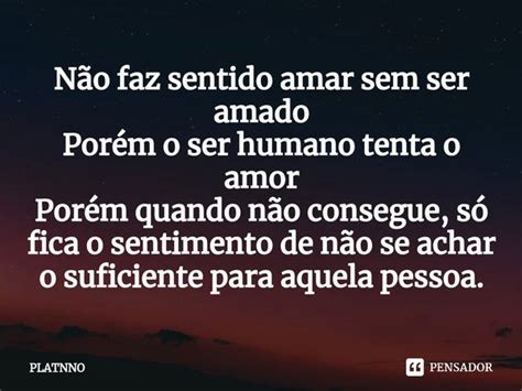 ⁠não Faz Sentido Amar Sem Ser Amado Platnno Pensador