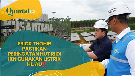 ERICK THOHIR PASTIKAN PERINGATAN HUT RI DI IKN GUNAKAN LISTRIK HIJAU