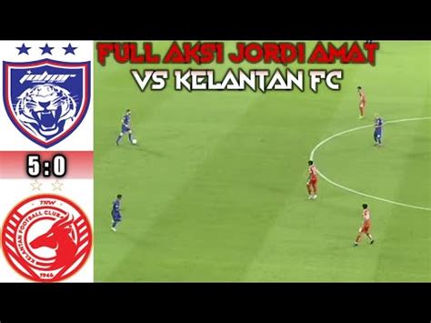 Full Aksi Jordi Amat Jdt Vs Kelantan Fc Piala Malaysia Youtube