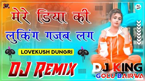 Mere Diya Ki Looking Gajab Lage Dj Remix Lovekush Dungri Mere