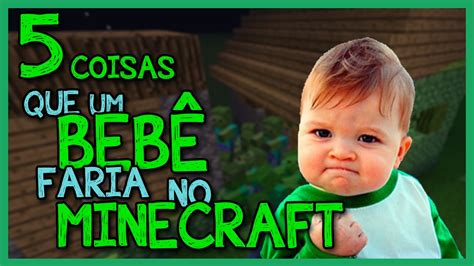 5 Coisas Que Um Bebê Faria No Minecraft Youtube