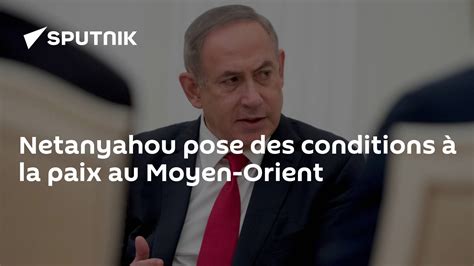 Netanyahou Pose Des Conditions à La Paix Au Moyen Orient 26 12 2023