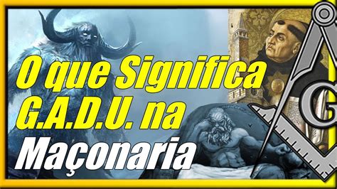 Gadeiuda O Que Significa - O que Significa G.A.D.U. na MAÇONARIA - YouTube