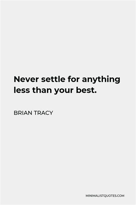 Brian Tracy Quote Never Settle For Anything Less Than Your Best