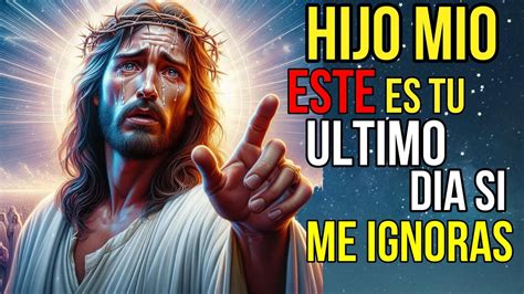 Dios Dice Este Es Tu Último Día Así Que No Me Ignores Mensaje De Dios Para Ti Hoy Jesús