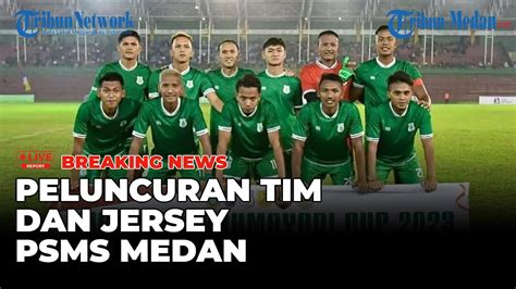 Peluncuran Tim Dan Jersey Psms Medan Live Report Breaking News