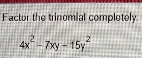 Solved Factor The Trinomial Completely 4x2−7xy−15y2factor