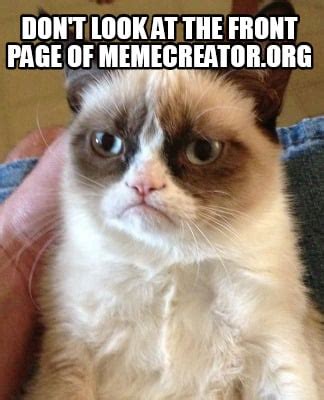 Meme Creator Funny Don T Look At The Front Page Of Memecreator Org