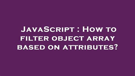 Javascript How To Filter Object Array Based On Attributes Youtube