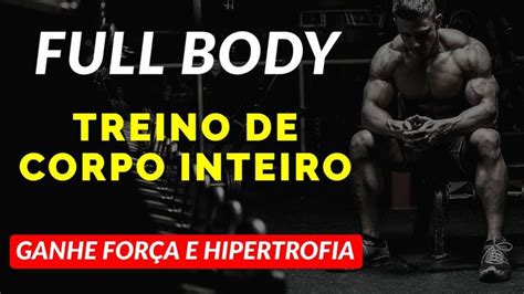 Treino Para O Corpo Inteiro Full Body For A E Hipertrofia Treino