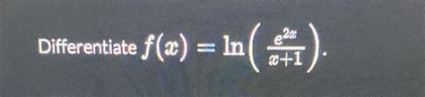 Solved Differentiate F X Ln E2xx 1 Chegg