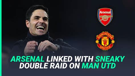 Arsenal Transfers Stunning Double Man Utd Raid Assessed With One Star