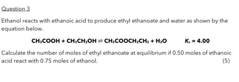 Solved Question 3 Ethanol Reacts With Ethanoic Acid To Produce Ethyl Ethanoate And Water As