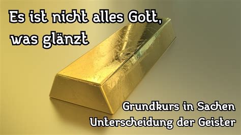 Es Ist Nicht Alles Gott Was Gl Nzt Ein Kleiner Grundkurs In Sachen