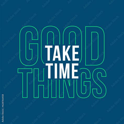 Take Timegood Things Typography Slogan For T Shirt Printing Tee