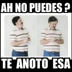 Meme Personalizado Ah No Puedes Te Anoto Esa 32422970