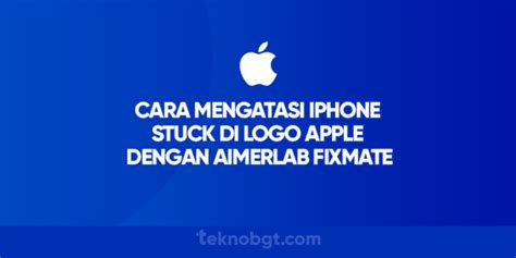 Cara Mengatasi Iphone Stuck Di Logo Apple Dengan Aimerlab Fixmate