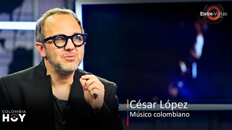 Entre Vistas con Alma de País hoy César López Músico colombiano YouTube