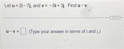 Solved Let U 2i−7j And V −8i 3j Find U−v U−v Type Your