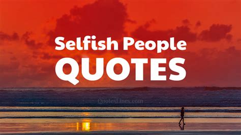 Selfish People Quotes And Sayings Quoteslines