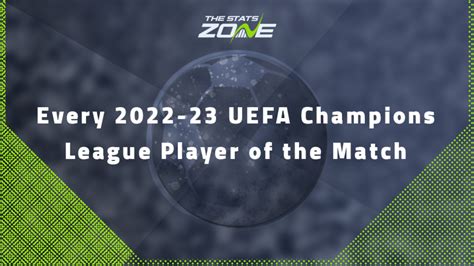 Every 2022 23 UEFA Champions League Player Of The Match The Stats Zone