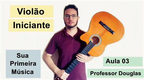 VIOLÃO DO ZERO AULA 03 TOCANDO SUA PRIMEIRA MÚSICA YouTube