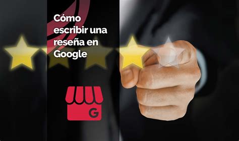 Cómo Escribir una Reseña en Google desde Móvil u Ordenador