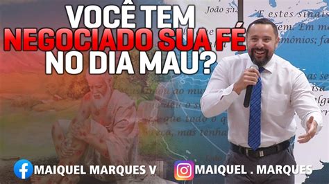 Você tem negociado sua fé no dia mau Pr Maiquel Marques YouTube