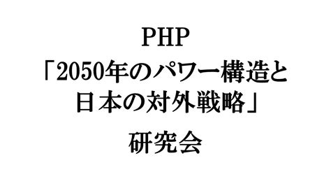 Php「2050年のパワー構造と日本の対外戦略」研究会 政策シンクタンクphp総研