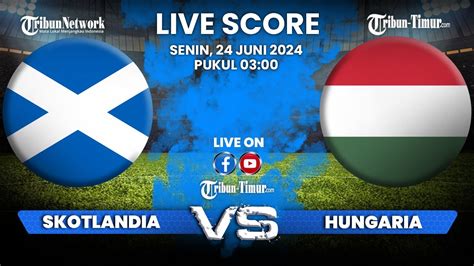 LIVE SCORE SKOTLANDIA VS HUNGARIA PIALA EROPA 2024 YouTube