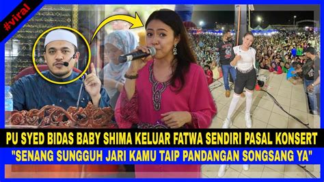 PU SYED BIDAS BABY SHIMA Keluar FATWA SENDIRI PASAL KONSERT Pandangan