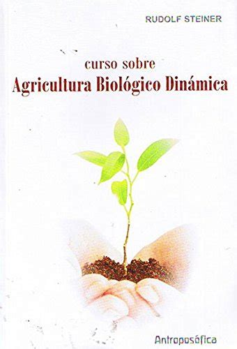 Curso Sobre Agricultura Biol Gico Din Mica By Rudolf Steiner Goodreads