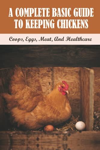 A Complete Basic Guide To Keeping Chickens Coops Eggs Meat And