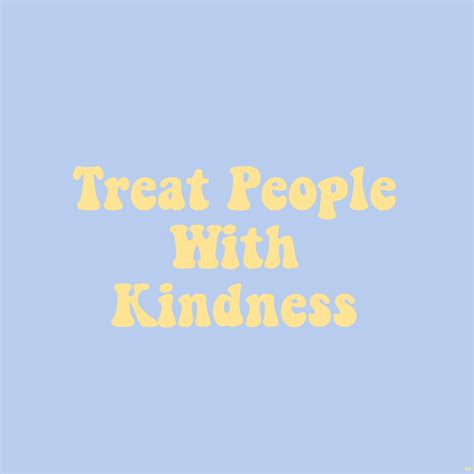 Treat People With Kindness Wallpapers Wallpaper Cave