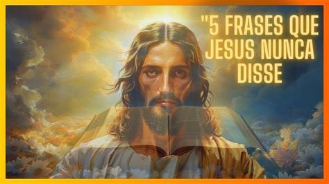 5 Frases que Jesus Nunca Disse E Que Você Precisa Saber deus biblia