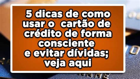 Dicas De Como Usar O Cart O De Cr Dito De Forma Consciente E Evitar