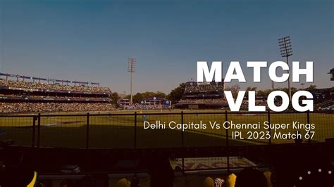 Match Vlog DELHI CAPITALS VS CHENNAI SUPER KINGS IPL 2023 MATCH