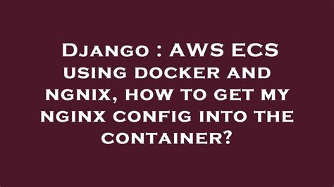 Django AWS ECS Using Docker And Ngnix How To Get My Nginx Config