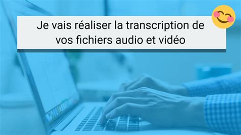 Je vais réaliser la transcription de vos fichiers audio et vidéo de 5